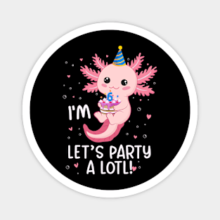 Funny 6th Birthday I'm 6 Years Old lets party Axolotl Magnet